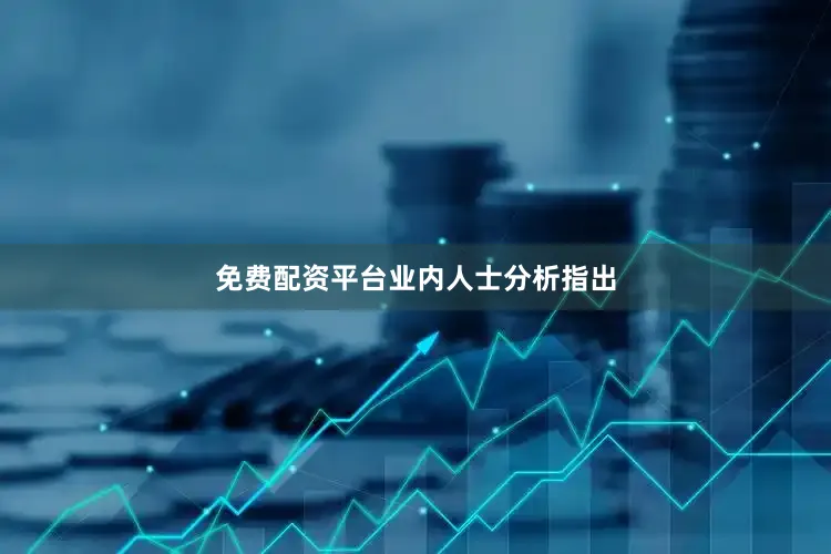免费配资平台　　业内人士分析指出