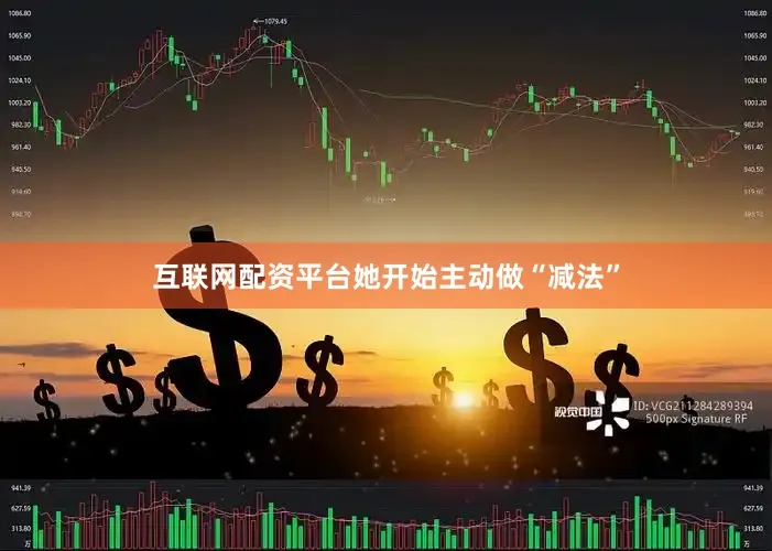 互联网配资平台她开始主动做“减法”