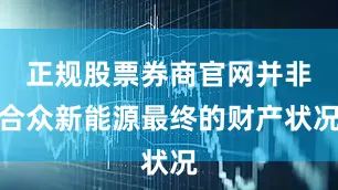正规股票券商官网并非合众新能源最终的财产状况