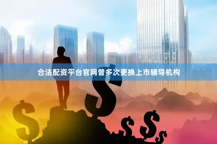 合法配资平台官网曾多次更换上市辅导机构