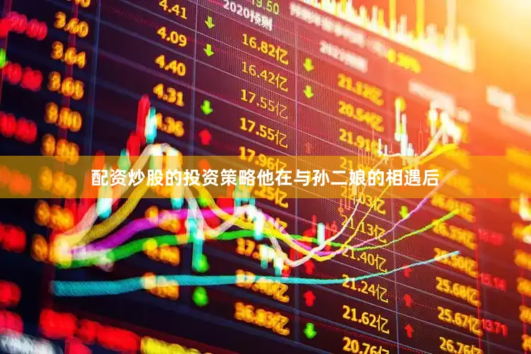 配资炒股的投资策略他在与孙二娘的相遇后