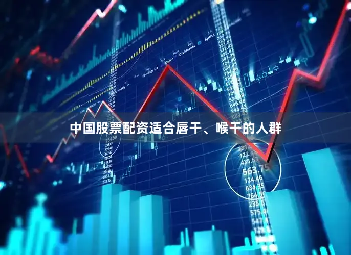 中国股票配资适合唇干、喉干的人群