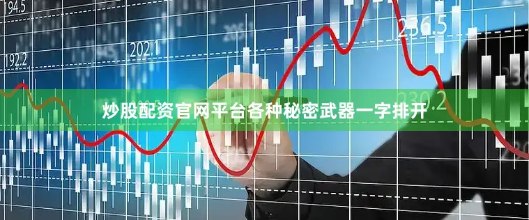 炒股配资官网平台各种秘密武器一字排开